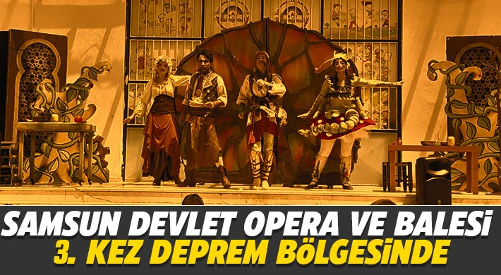 Samsun Devlet Opera ve Balesi 3. Kez Deprem Bölgesinde.